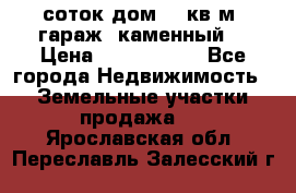 12 соток дом 50 кв.м. гараж (каменный) › Цена ­ 3 000 000 - Все города Недвижимость » Земельные участки продажа   . Ярославская обл.,Переславль-Залесский г.